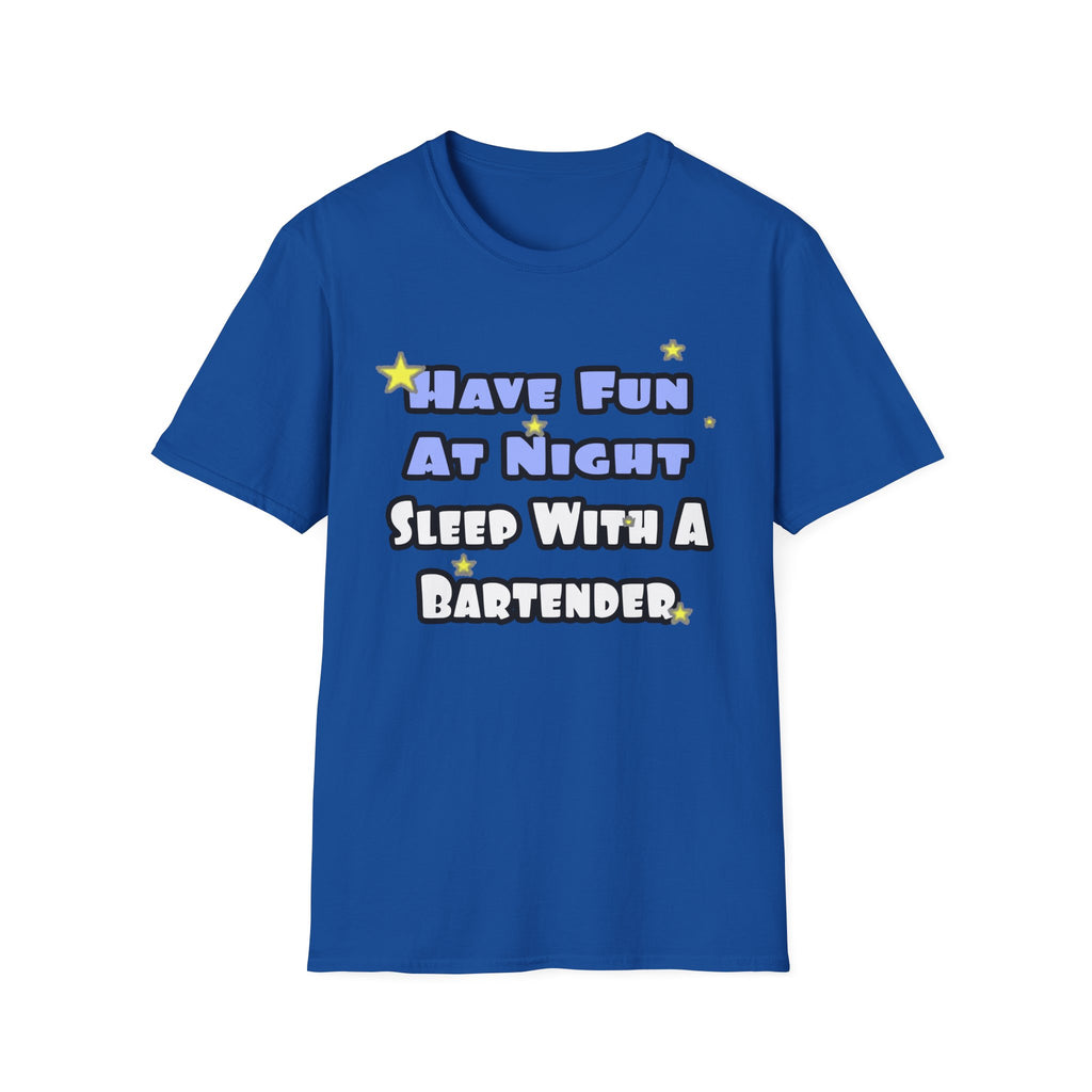 Have Fun At Night...Sleep With a Bartender - Unisex Softstyle T-Shirt