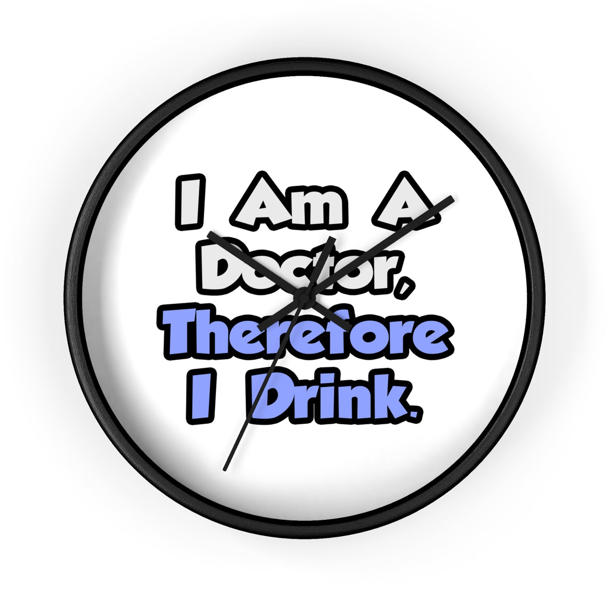 I Am A Doctor, Therefore I Drink - Wall Clock