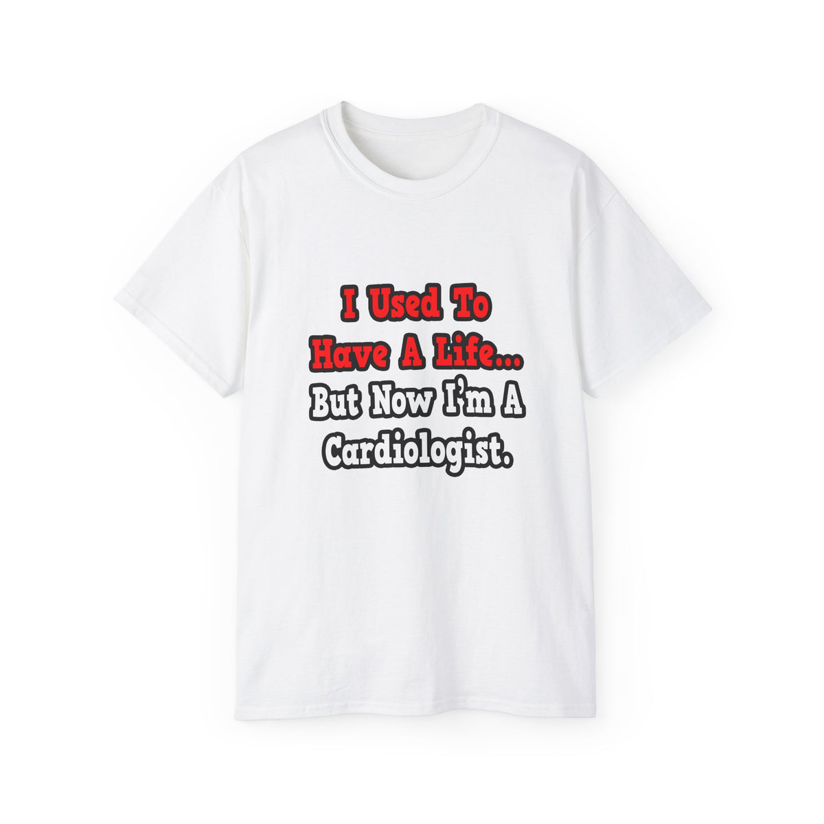 I Used to Have a Life...Cardiologist - Unisex Ultra Cotton Tee