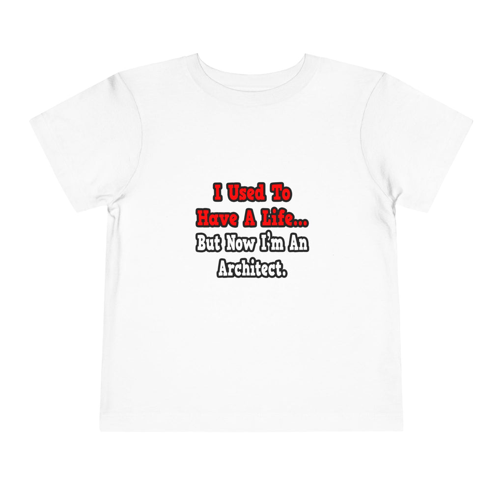 I Used to Have a Life...Architect - Toddler Short Sleeve Tee