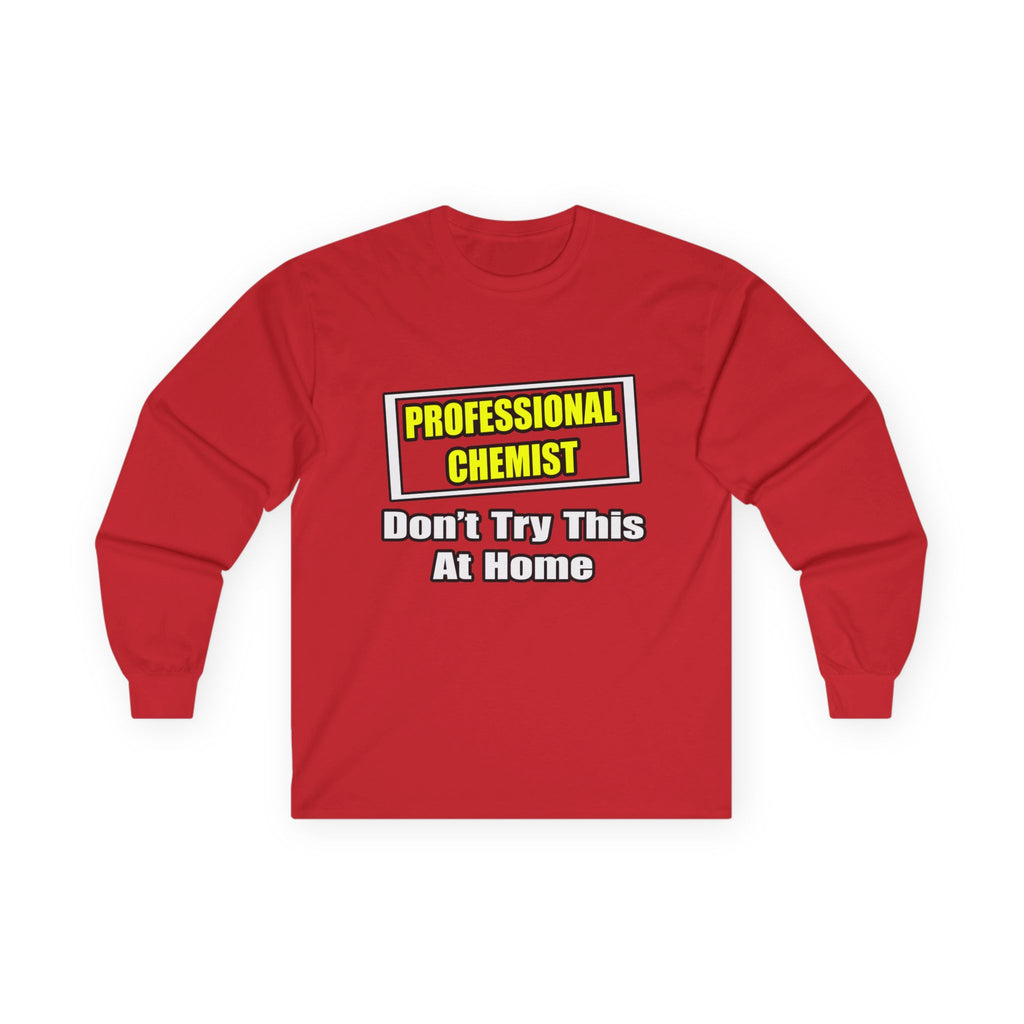 Professional Chemist...Don't Try This At Home - Unisex Ultra Cotton Long Sleeve Tee