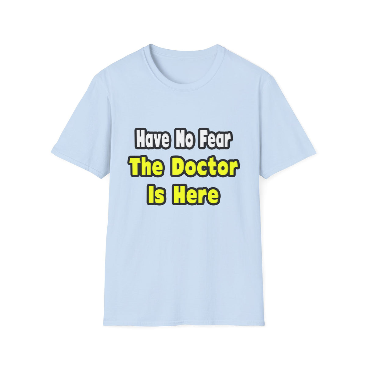 No Fear, The Doctor Is Here - Unisex Softstyle T-Shirt