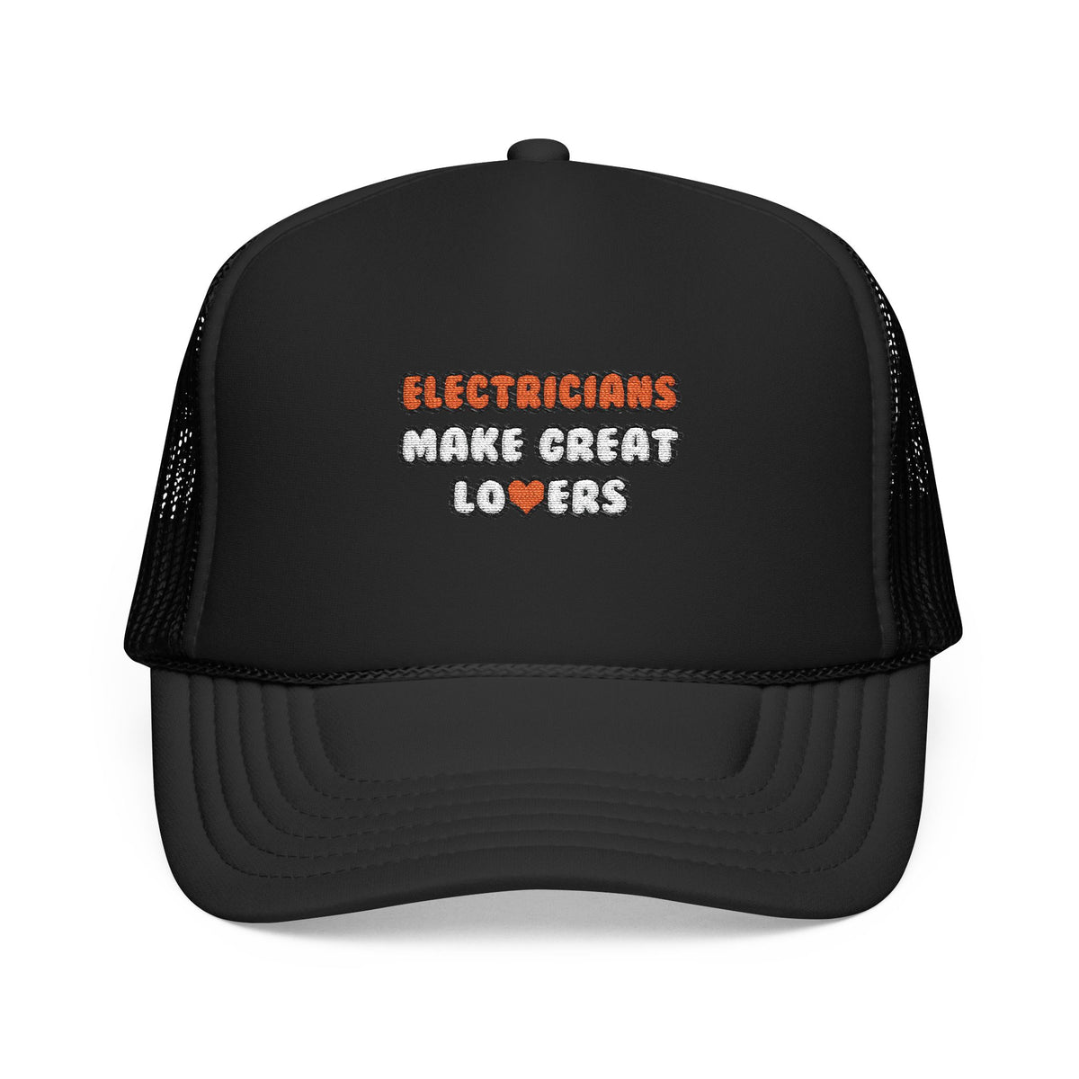 Electricians Make Great Lovers - Foam Trucker Hat