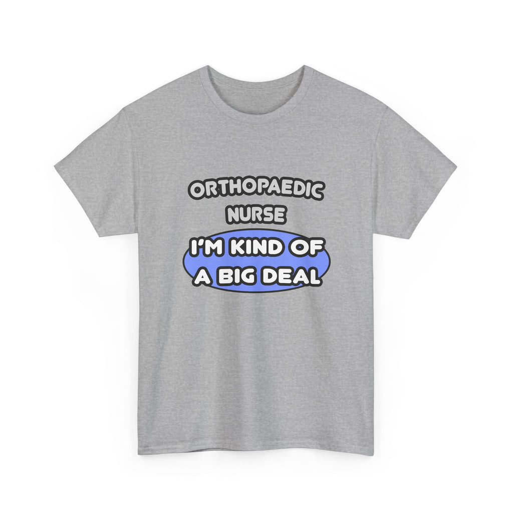 Orthopaedic Nurse ... I'm Kind of a Big Deal - Unisex Heavy Cotton Tee