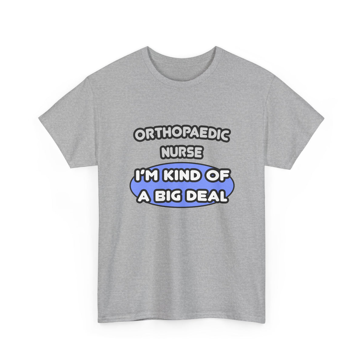 Orthopaedic Nurse ... I'm Kind of a Big Deal - Unisex Heavy Cotton Tee