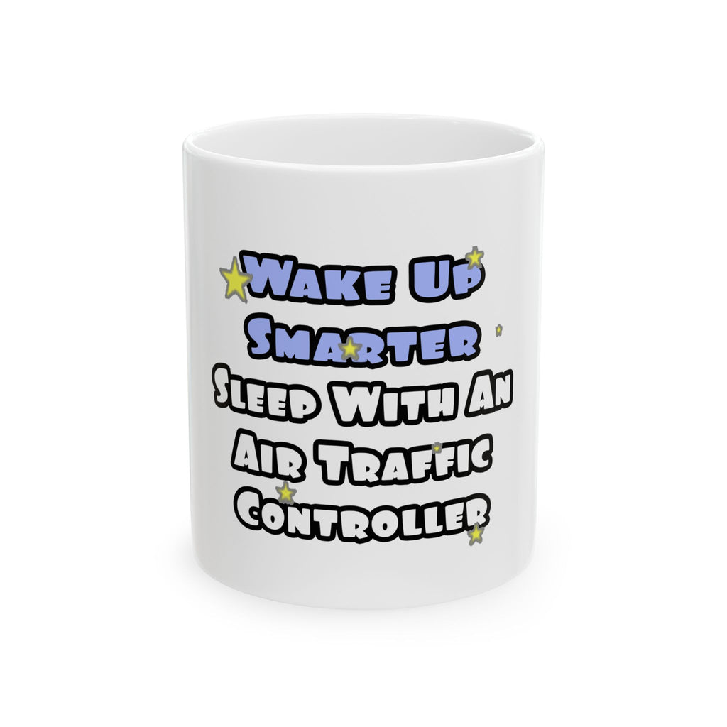 Wake Up Smarter...Sleep With an Air Traffic Controller - Ceramic Mug, (11oz, 15oz)