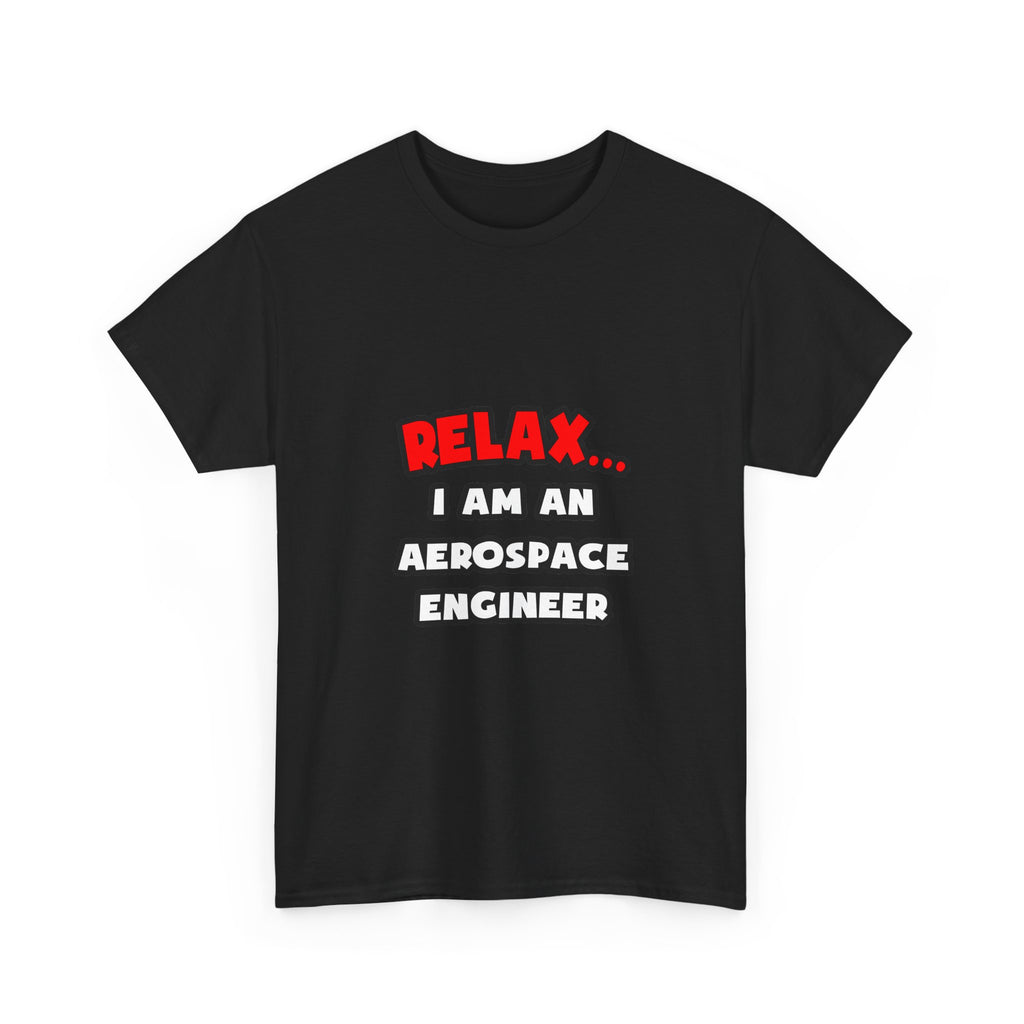 Relax ... I Am An Aerospace Engineer - Unisex Heavy Cotton Tee