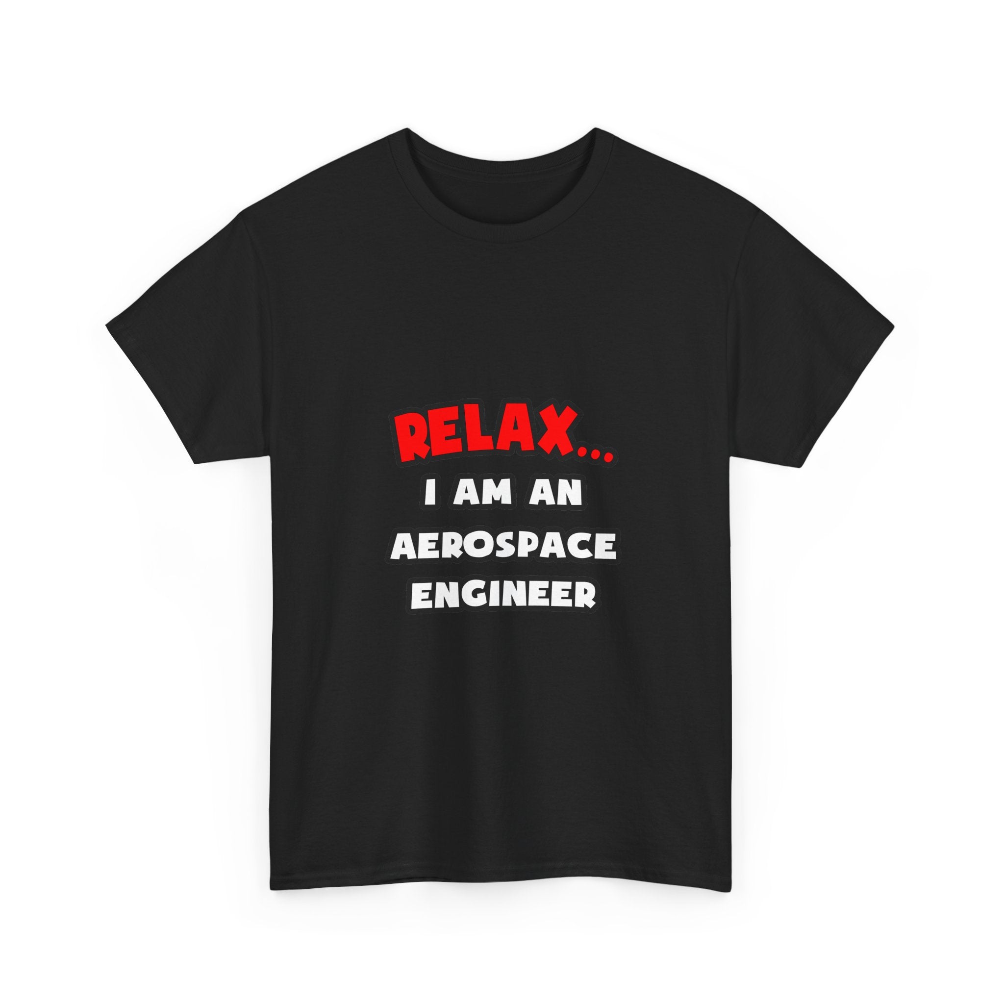 Relax ... I Am An Aerospace Engineer - Unisex Heavy Cotton Tee