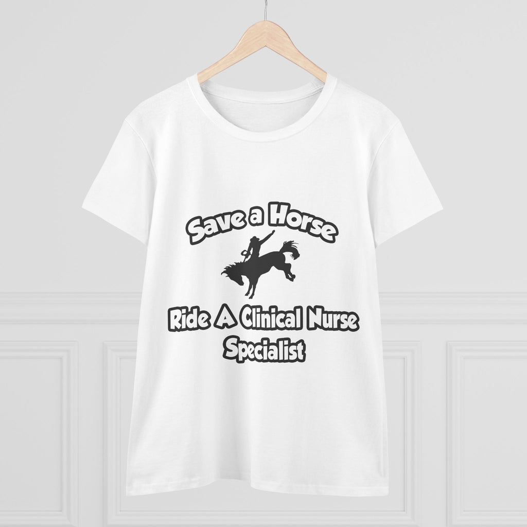Save a Horse, Ride a Clinical Nurse Specialist - Women's Midweight Cotton Tee