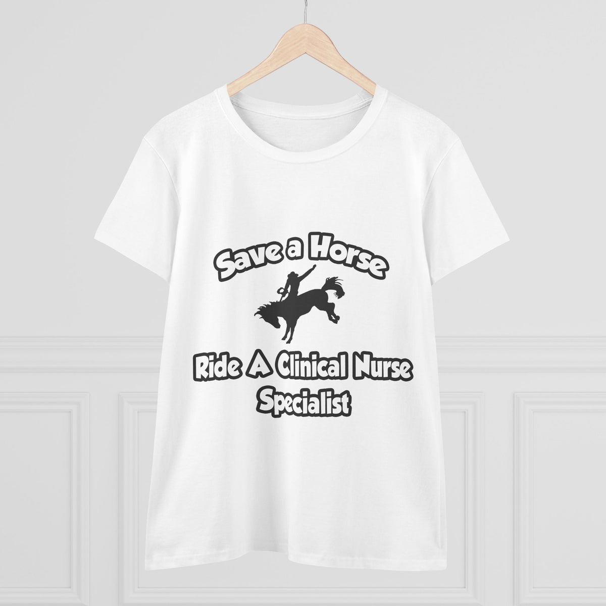 Save a Horse, Ride a Clinical Nurse Specialist - Women's Midweight Cotton Tee