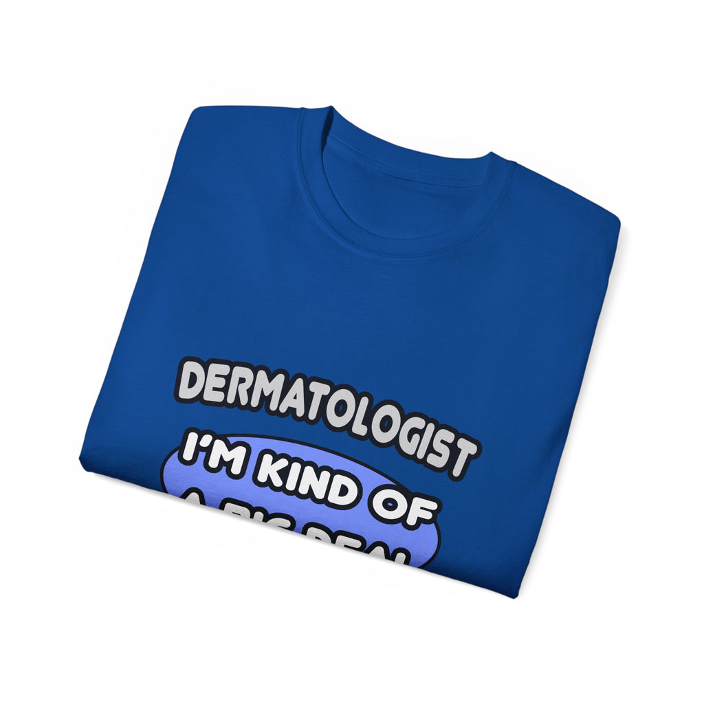 Dermatologist...Kind of a Big Deal - Unisex Ultra Cotton Tee