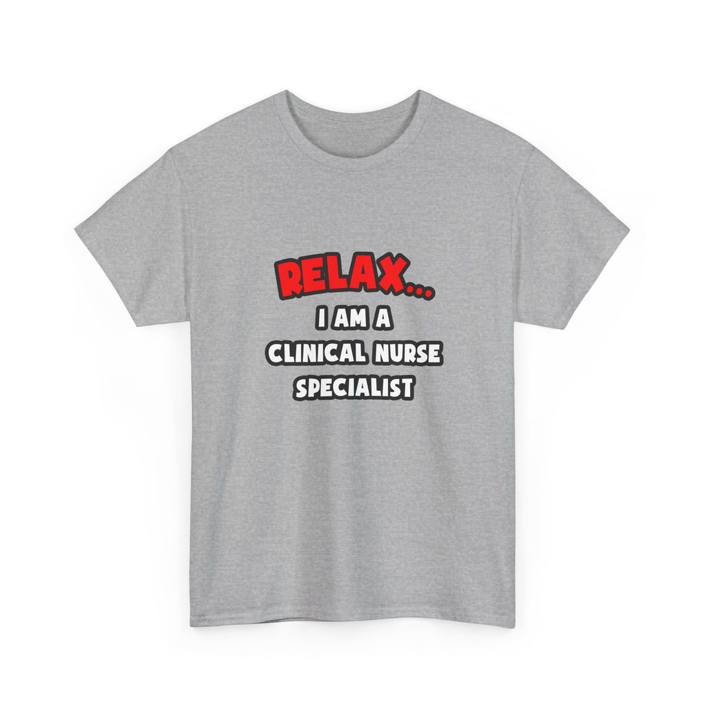 Relax ... I Am A Clinical Nurse Specialist - Unisex Heavy Cotton Tee