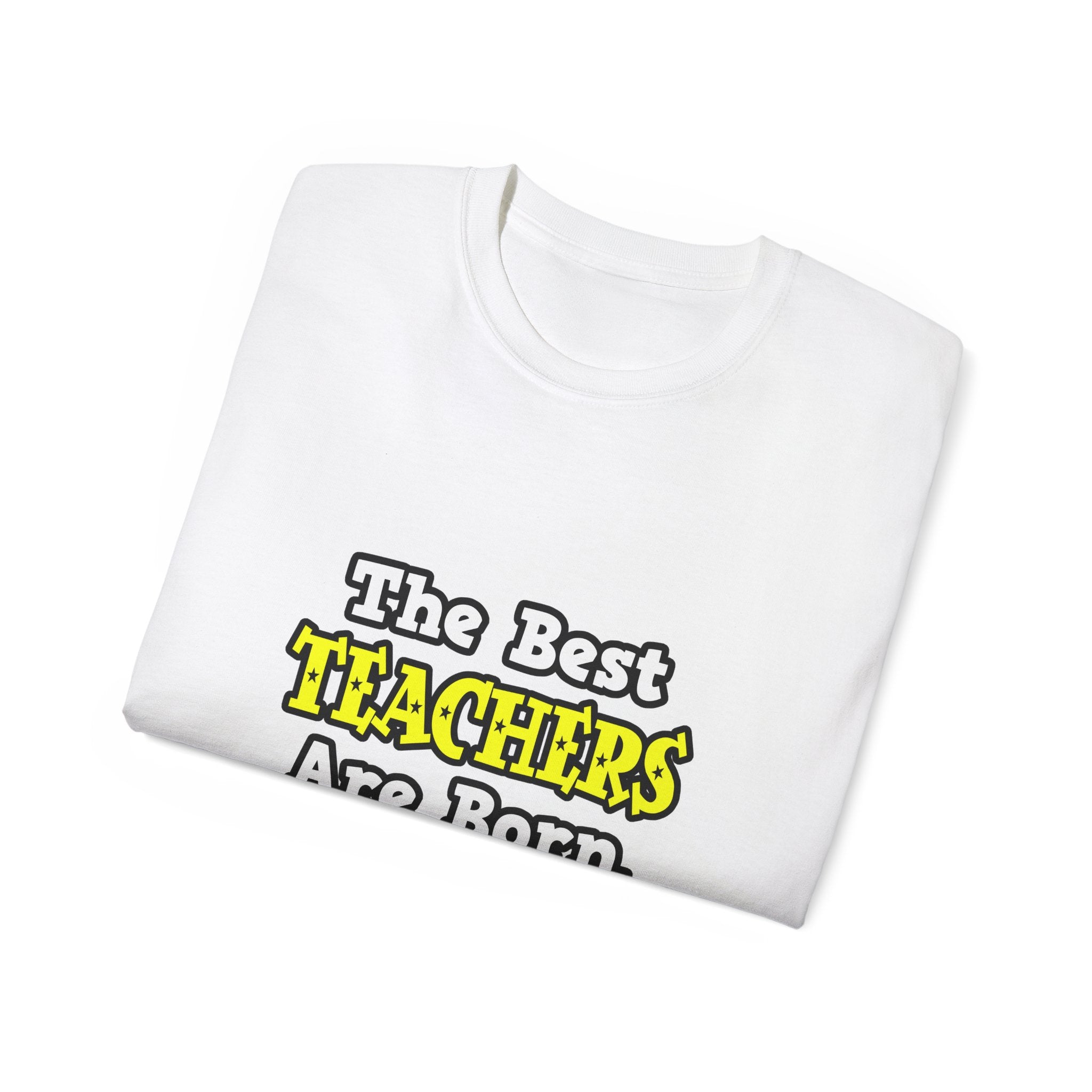 The Best Teachers Are Born, Not Made - Unisex Ultra Cotton Tee