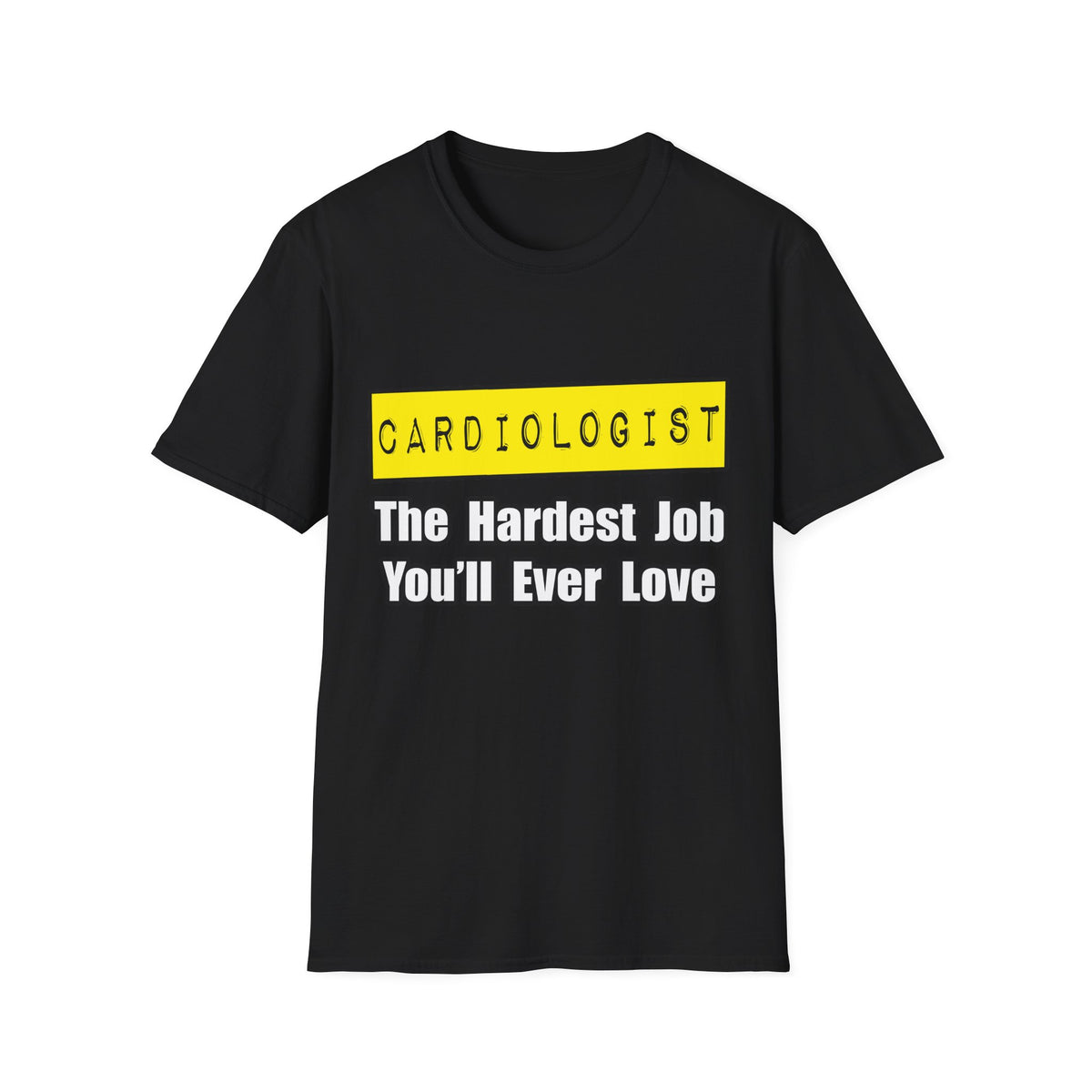 Cardiologist...Hardest Job You'll Ever Love - Unisex Softstyle T-Shirt