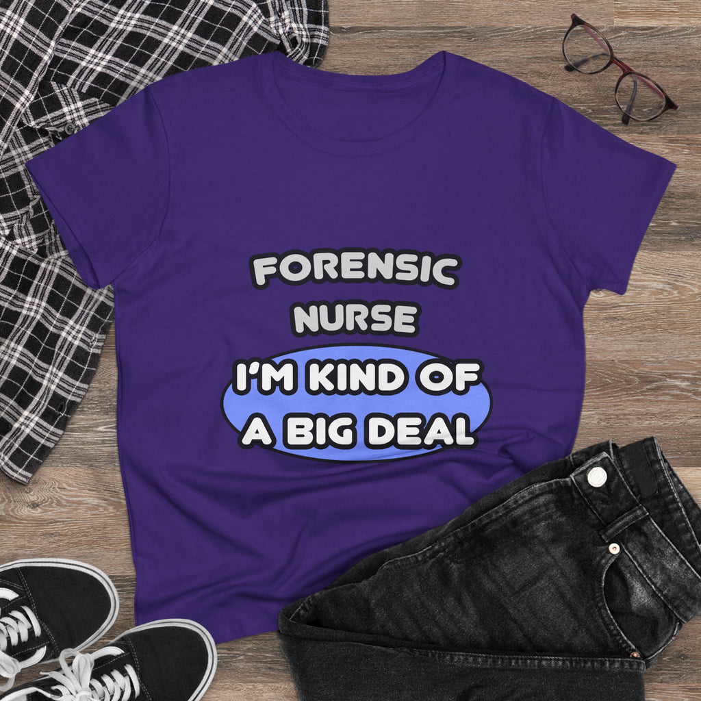Forensic Nurse ... I'm Kind of a Big Deal - Women's Midweight Cotton Tee