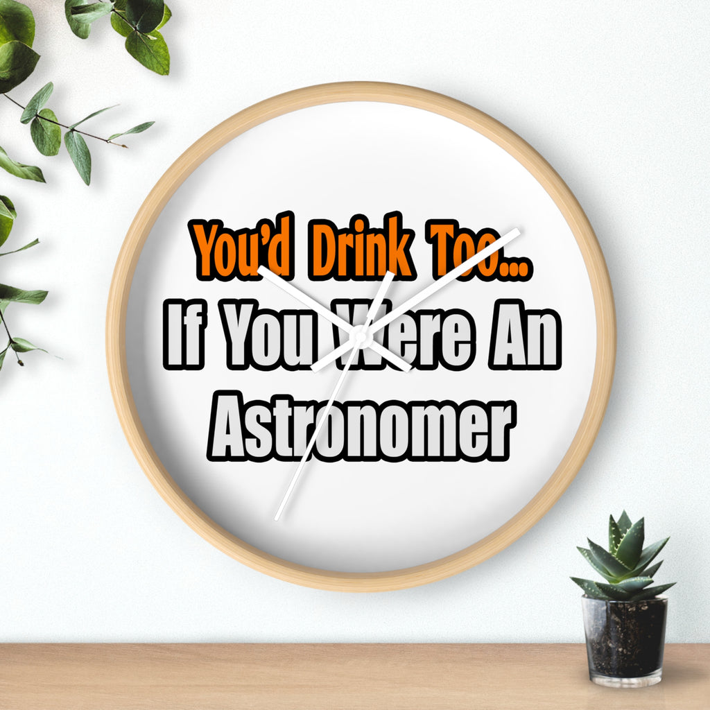 You'd Drink Too...Astronomer - Wall Clock