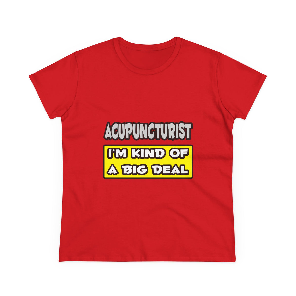 Acupuncturist .. I'm Kind of a Big Deal - Women's Midweight Cotton Tee