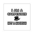 I Am A Carpenter ... Not A Magician - Square Stickers