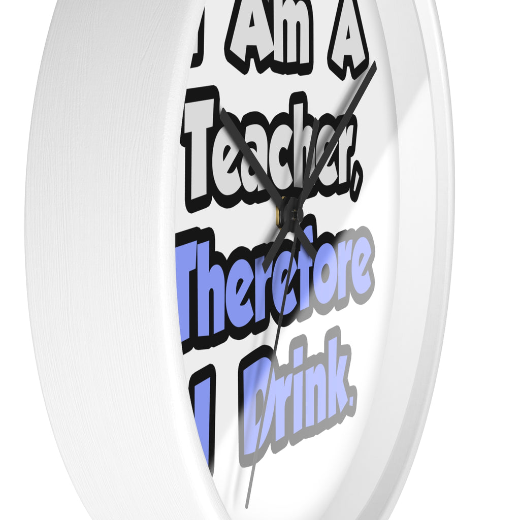 I Am A Teacher, Therefore I Drink - Wall Clock