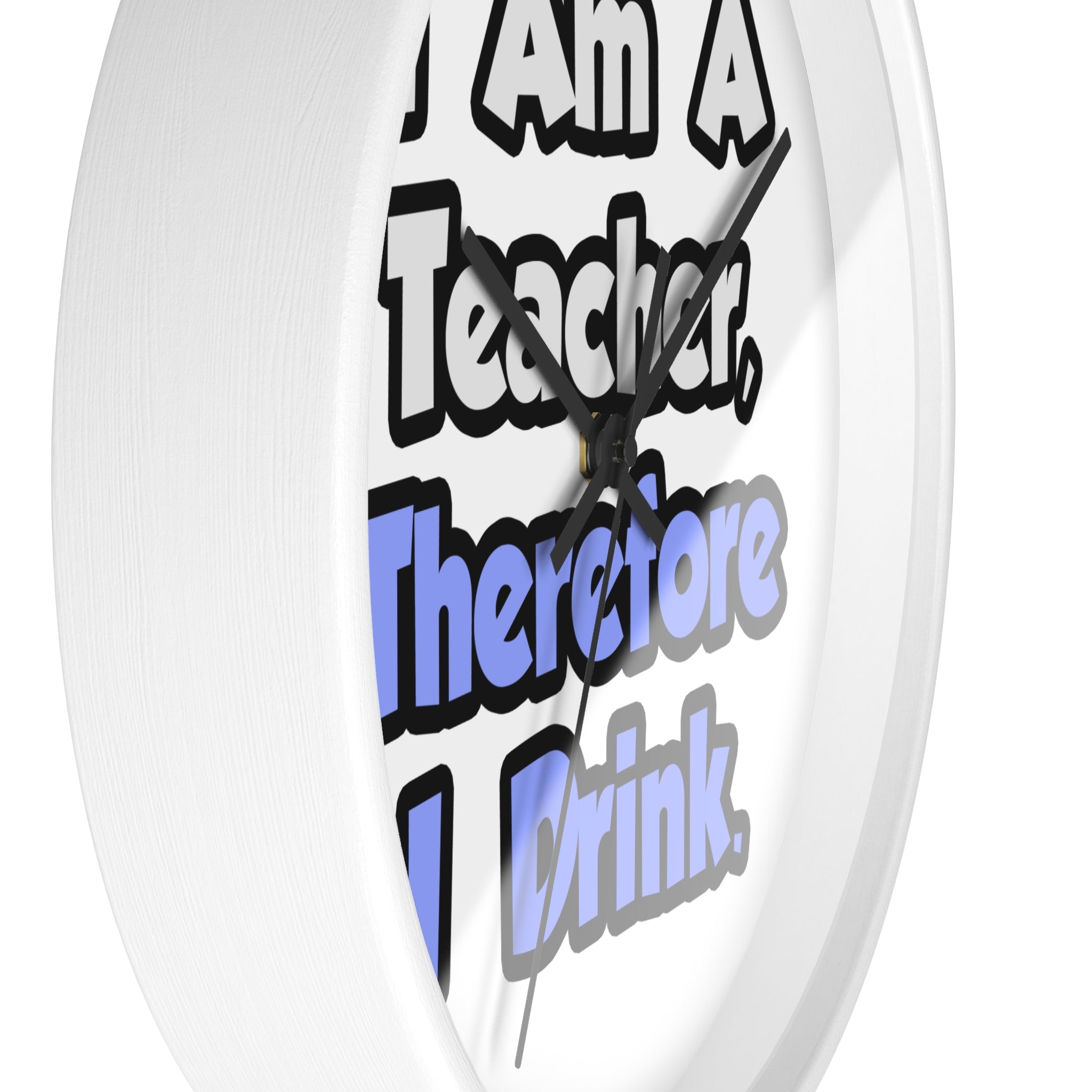 I Am A Teacher, Therefore I Drink - Wall Clock