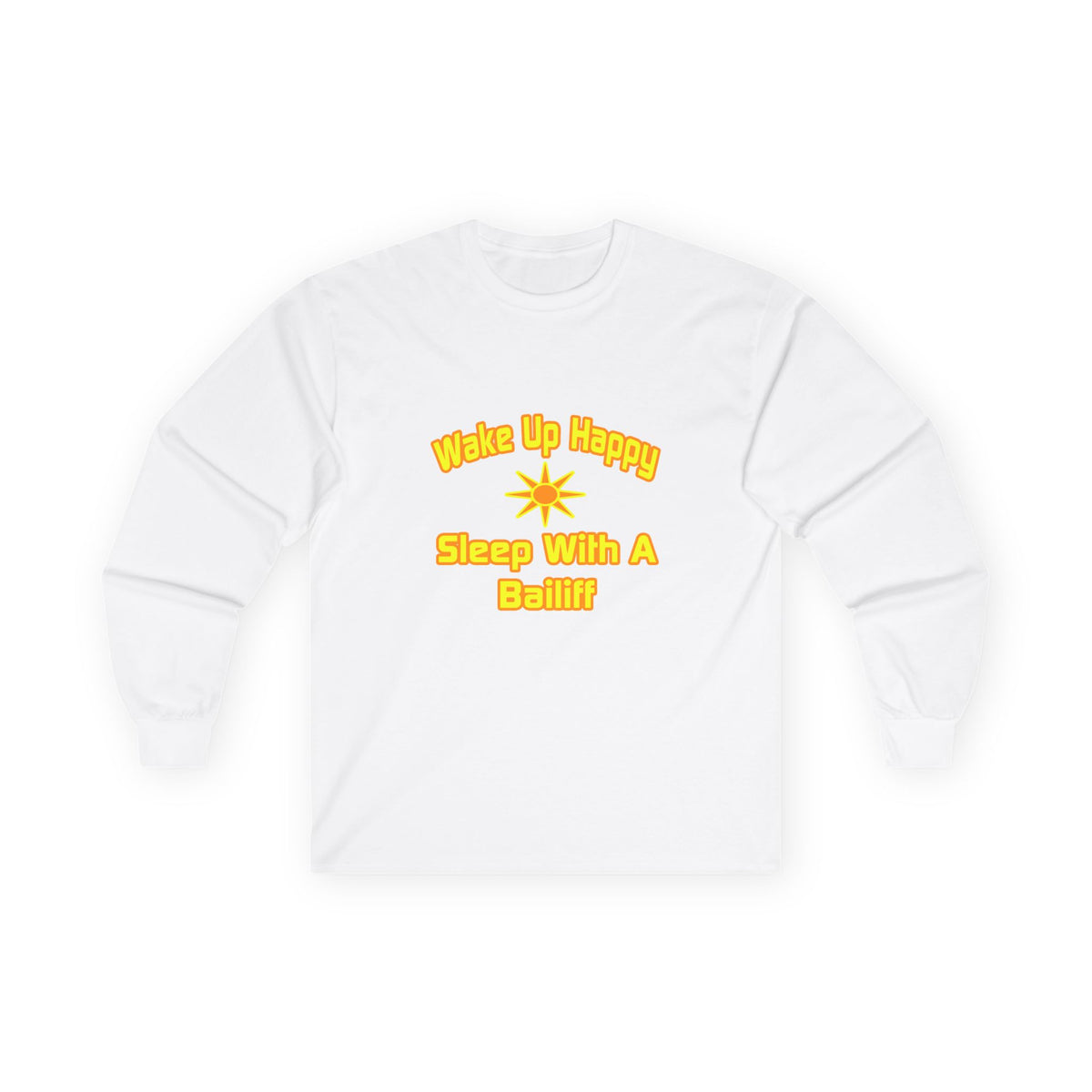 Wake Up Happy ... Sleep With a Bailiff - Unisex Ultra Cotton Long Sleeve Tee
