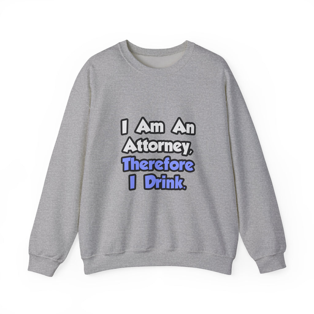 I Am An Attorney, Therefore I Drink - Unisex Heavy Blend™ Crewneck Sweatshirt