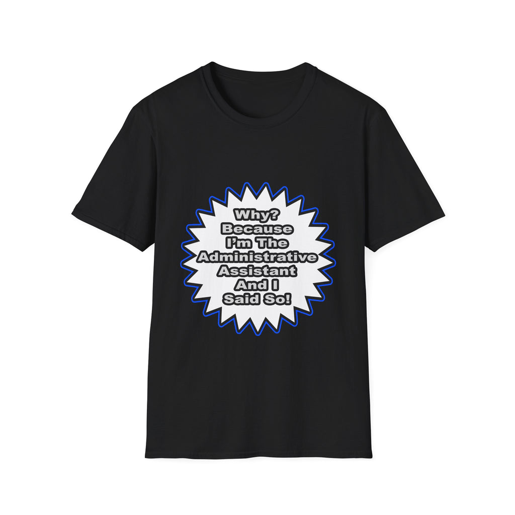 Administrative Assistant...Because I Said So - Unisex Softstyle T-Shirt