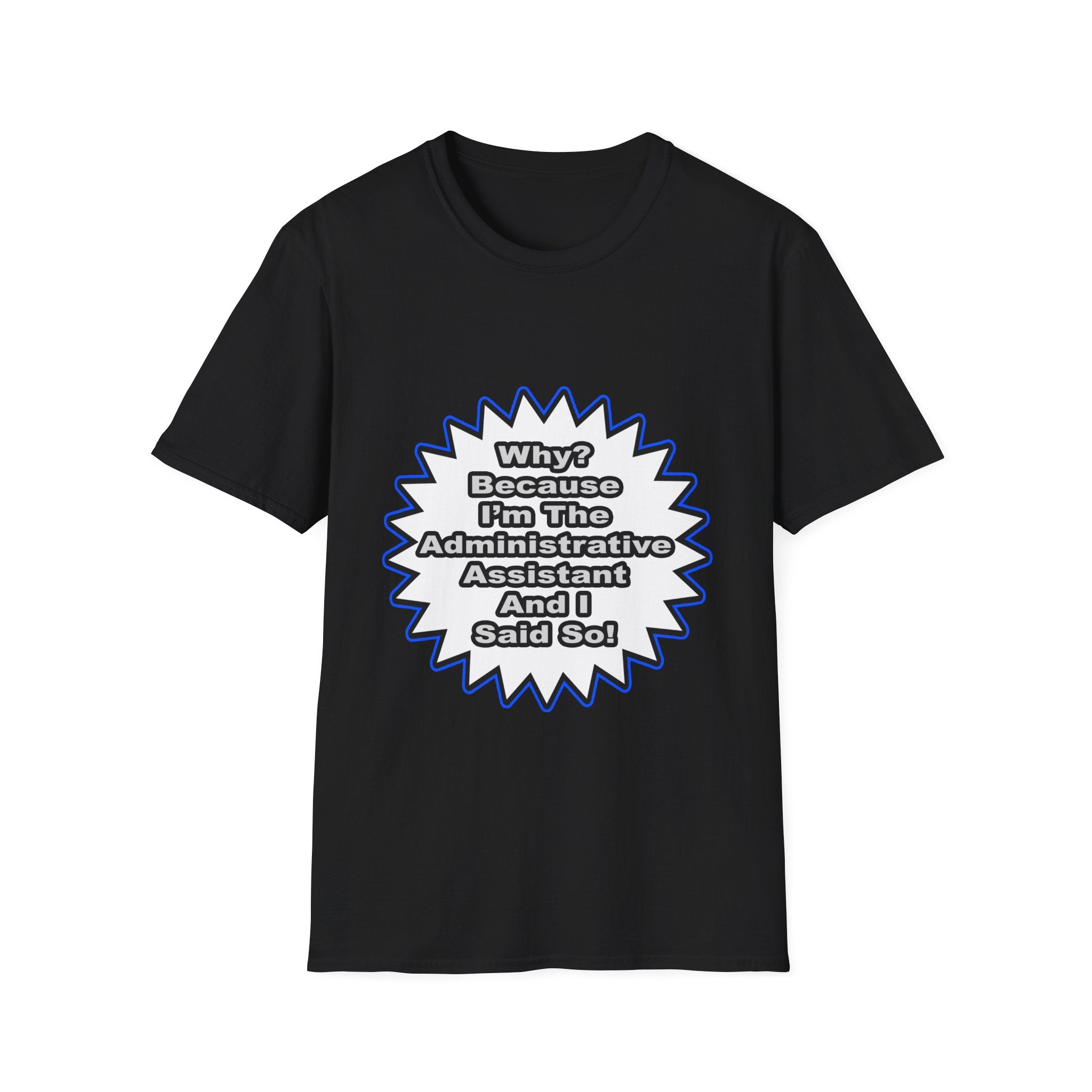 Administrative Assistant...Because I Said So - Unisex Softstyle T-Shirt