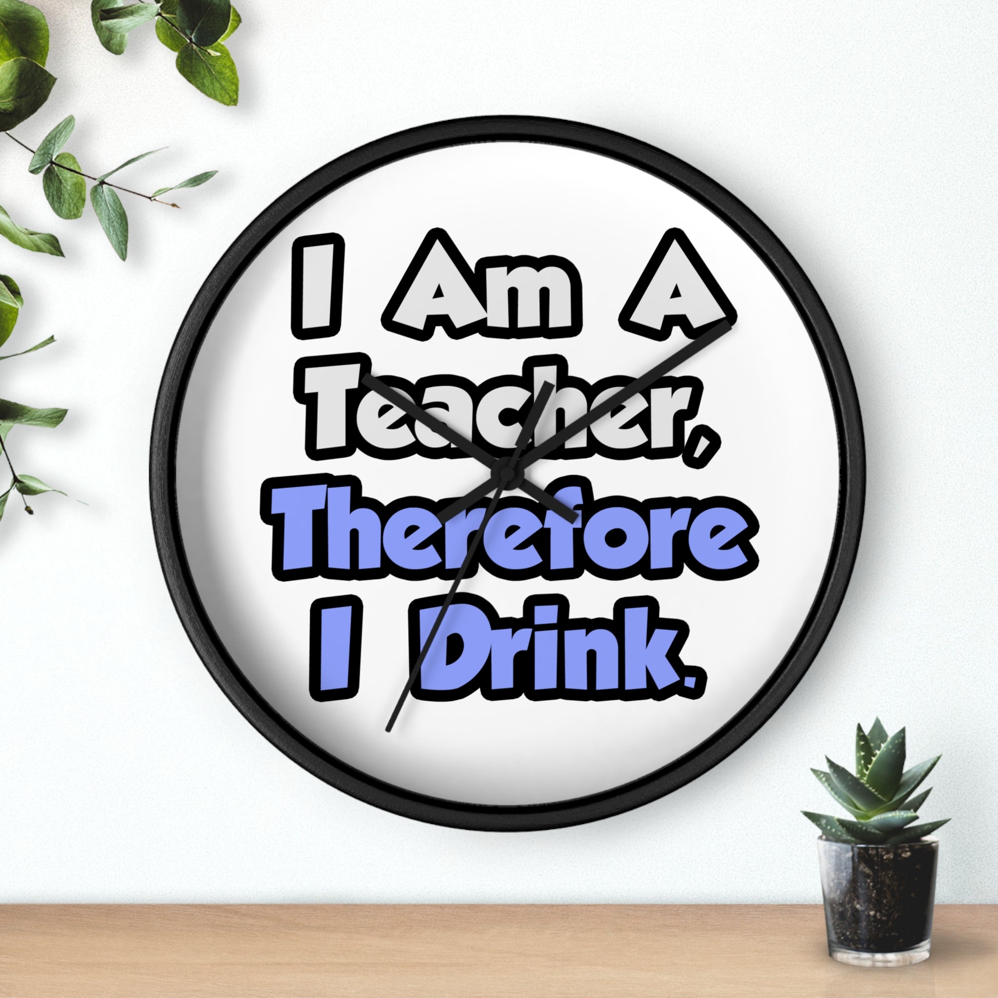I Am A Teacher, Therefore I Drink - Wall Clock