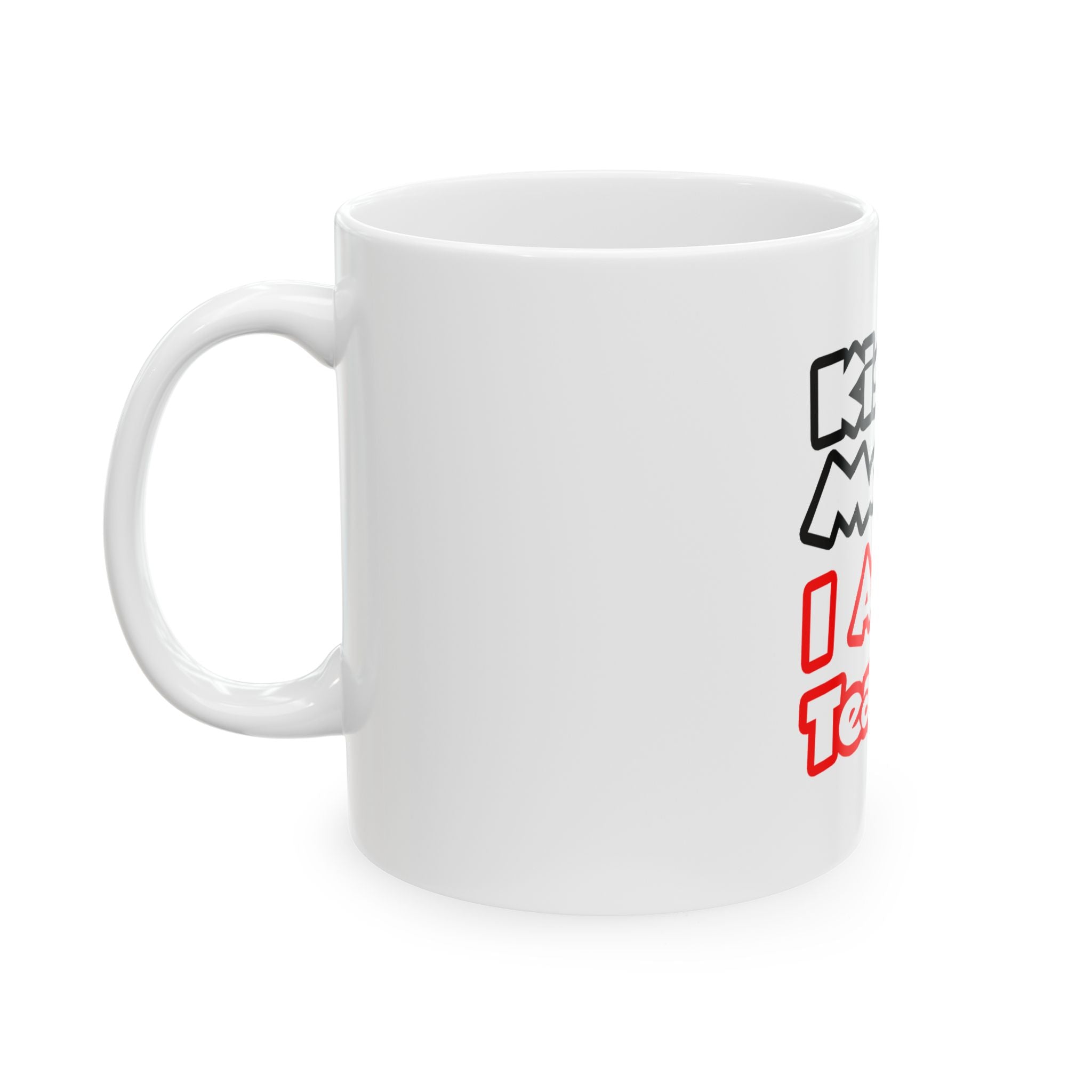 Kiss Me...I Am A Teacher - Ceramic Mug, (11oz, 15oz)