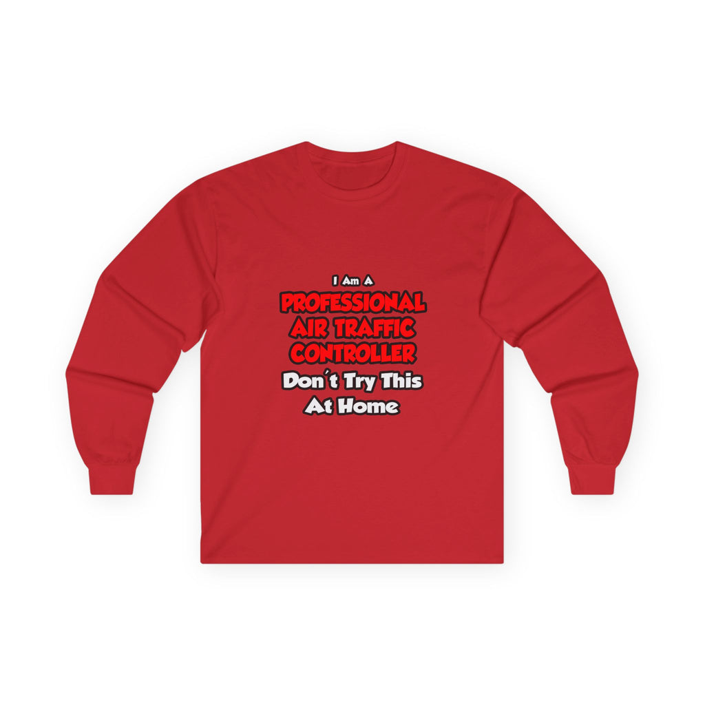 Professional Air Traffic Controller ... Don't Try - Unisex Ultra Cotton Long Sleeve Tee