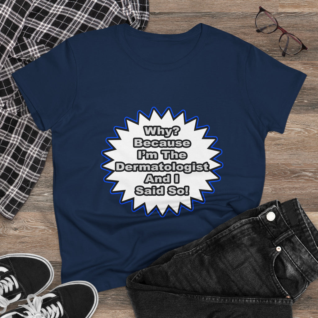 Dermatologist...Because I Said So - Women's Midweight Cotton Tee