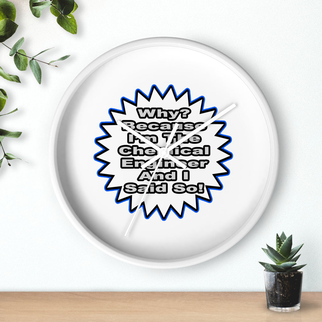 Chemical Engineer...Because I Said So - Wall Clock