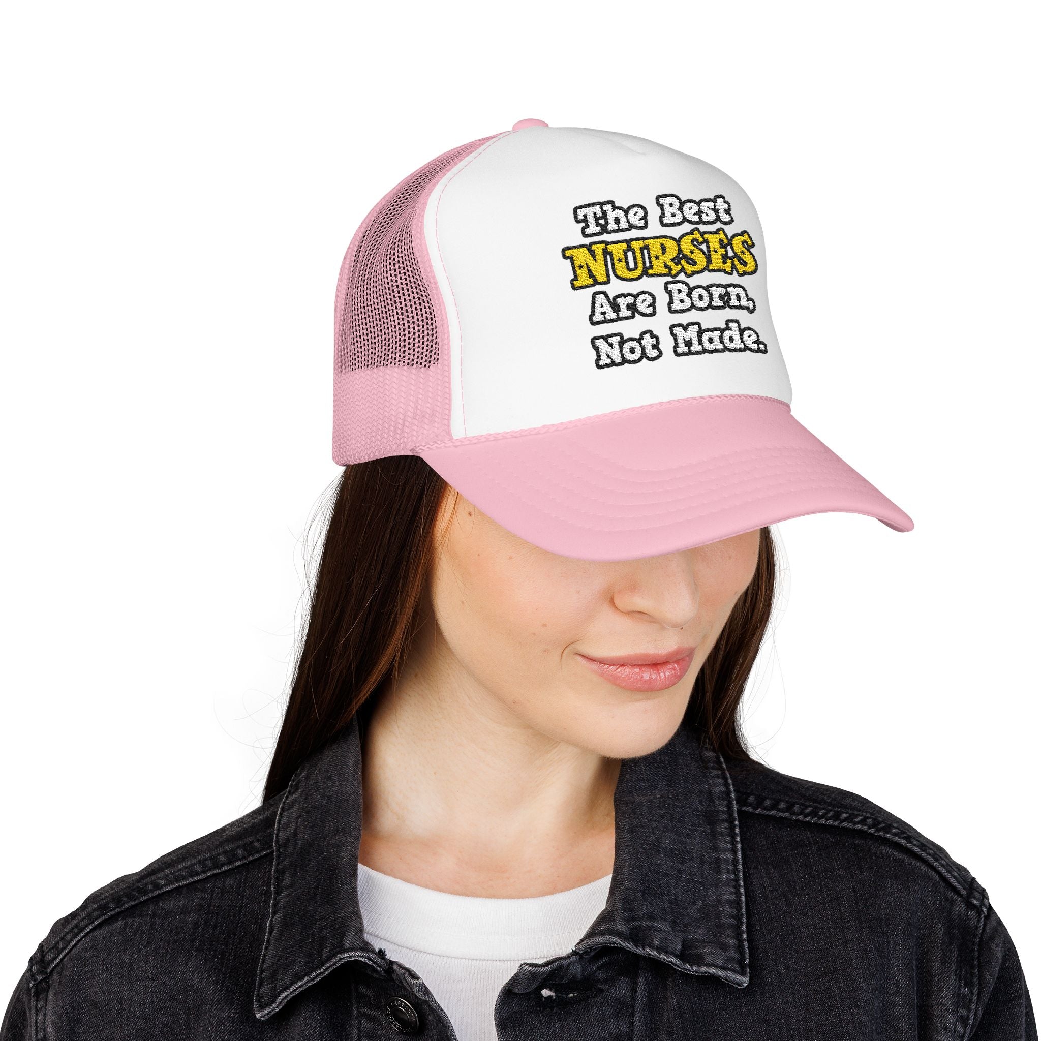 The Best Nurses Are Born, Not Made - Foam Trucker Hat