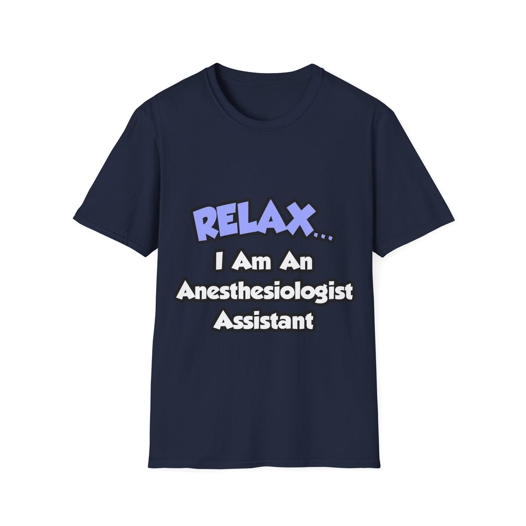 Relax .. I am an Anesthesiologist Assistant - Unisex Softstyle T-Shirt
