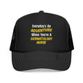 Everyday's An Adventure .. Dermatology Nurse - Foam Trucker Hat