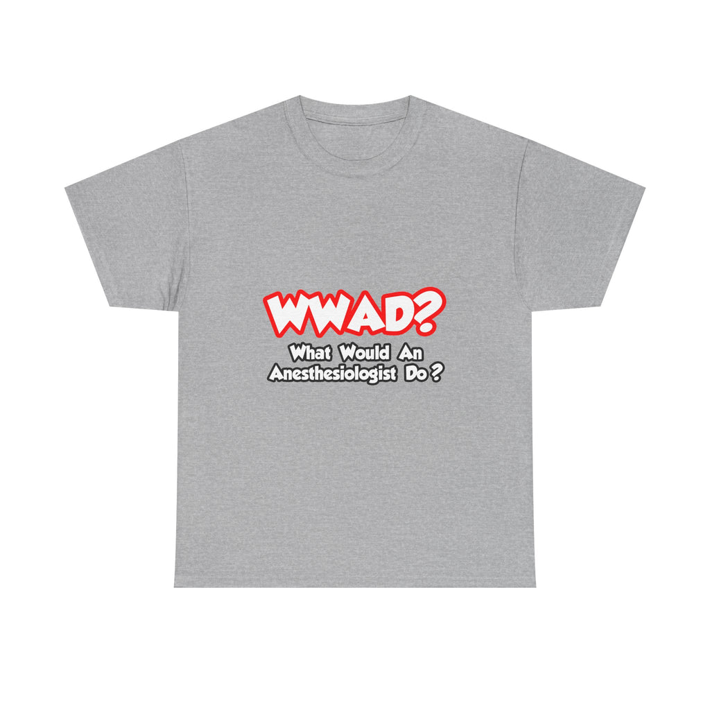 WWAD...What Would an Anesthesiologist Do - Unisex Heavy Cotton Tee