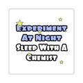 Experiment At Night...Sleep With a Chemist - Square Stickers