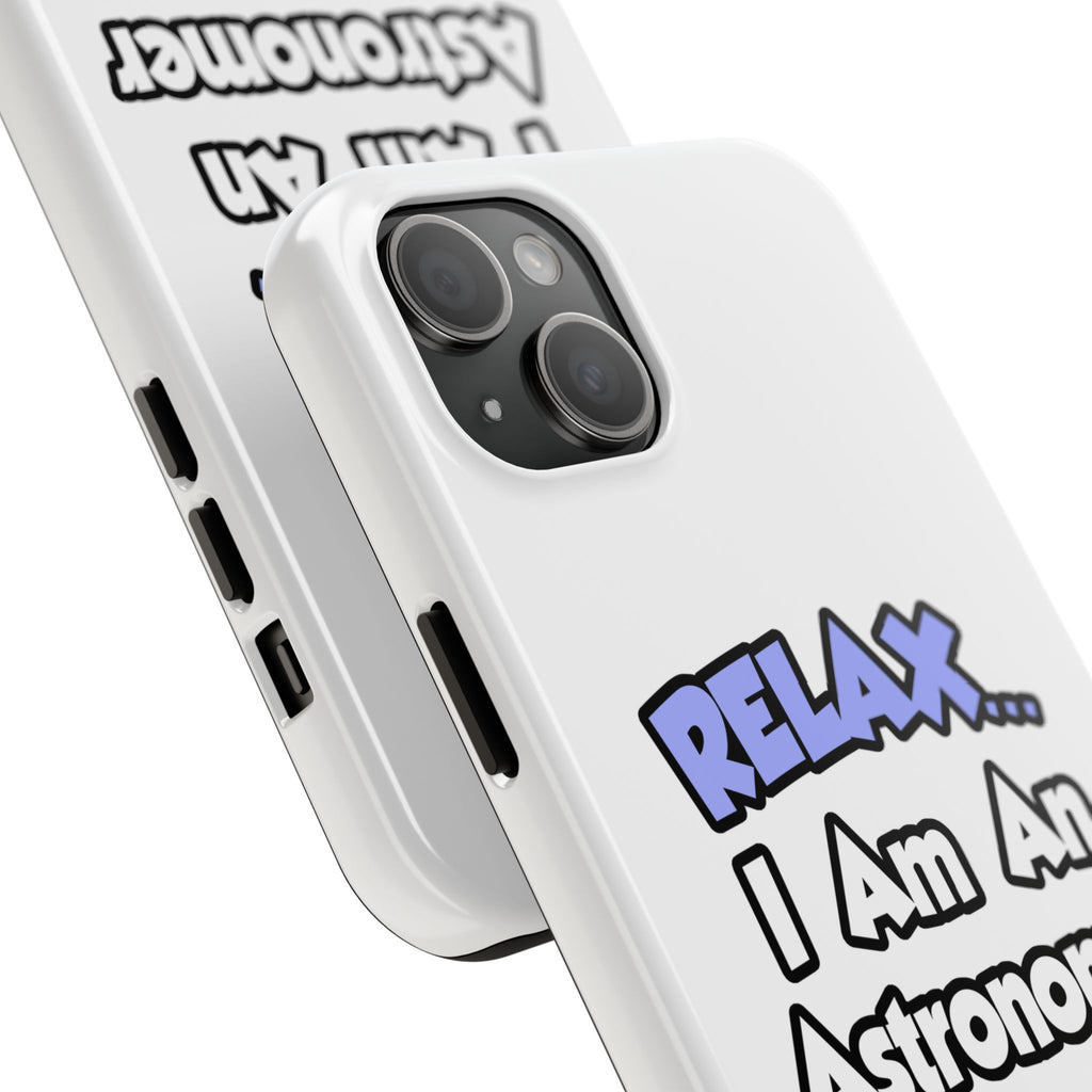 Relax...I'm An Astronomer - Tough Phone Cases