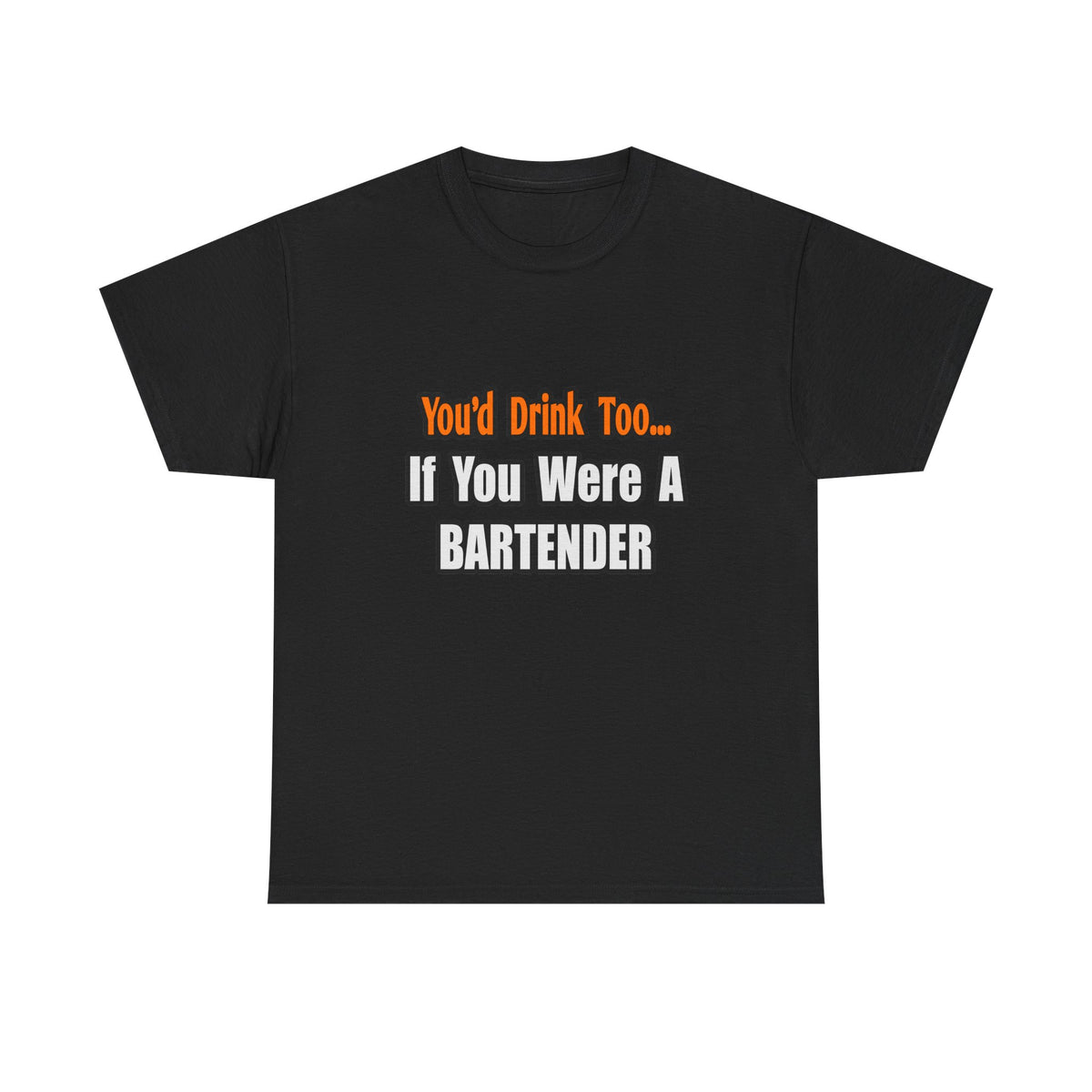 You'd Drink Too...Bartender - Unisex Heavy Cotton Tee