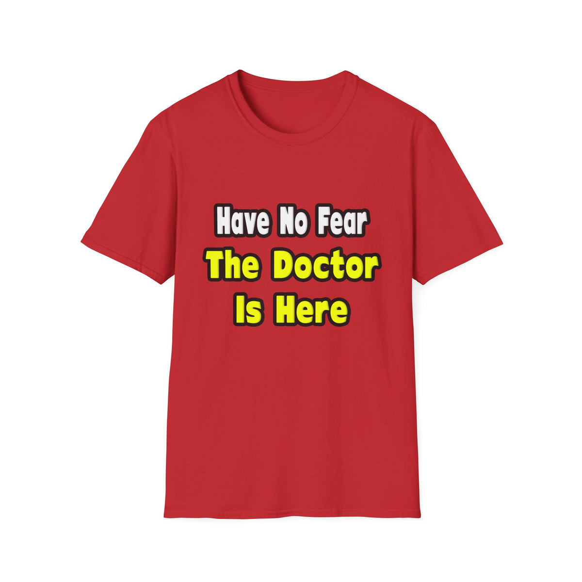 No Fear, The Doctor Is Here - Unisex Softstyle T-Shirt