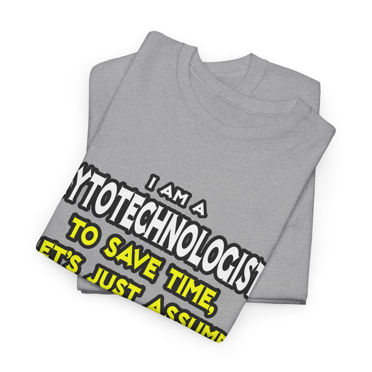 Cytotechnologist .. Assume I Am Never Wrong - Unisex Heavy Cotton Tee