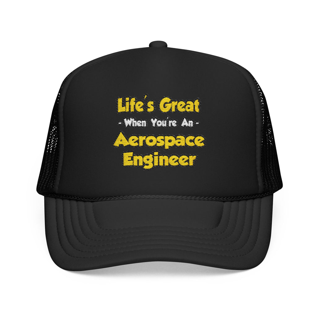 Life's Great...Aerospace Engineer - Foam Trucker Hat