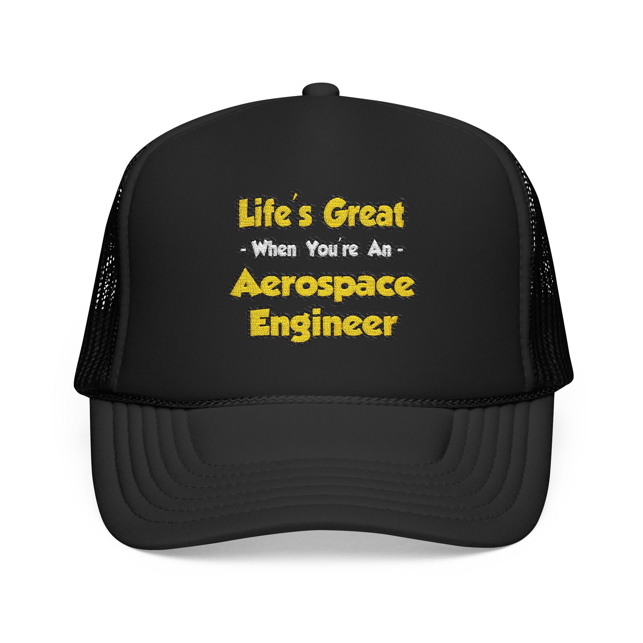 Life's Great...Aerospace Engineer - Foam Trucker Hat
