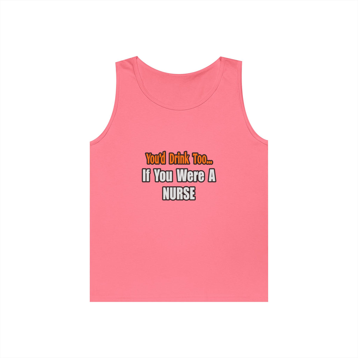 You'd Drink Too...Nurse - Unisex Heavy Cotton Tank Top