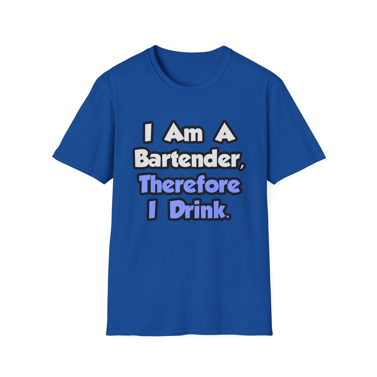I Am A Bartender, Therefore I Drink - Unisex Softstyle T-Shirt