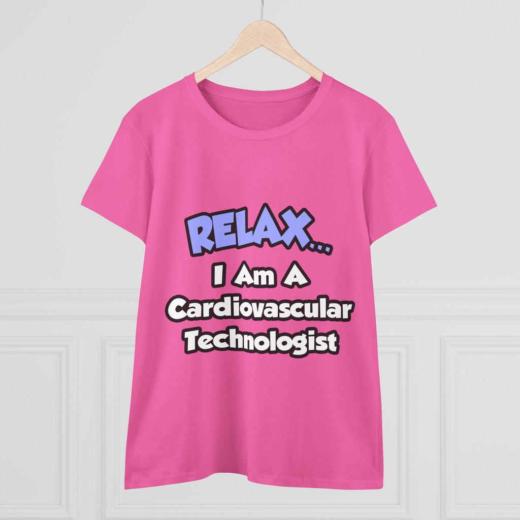 Relax .. I am a Cardiovascular Technologist - Women's Midweight Cotton Tee