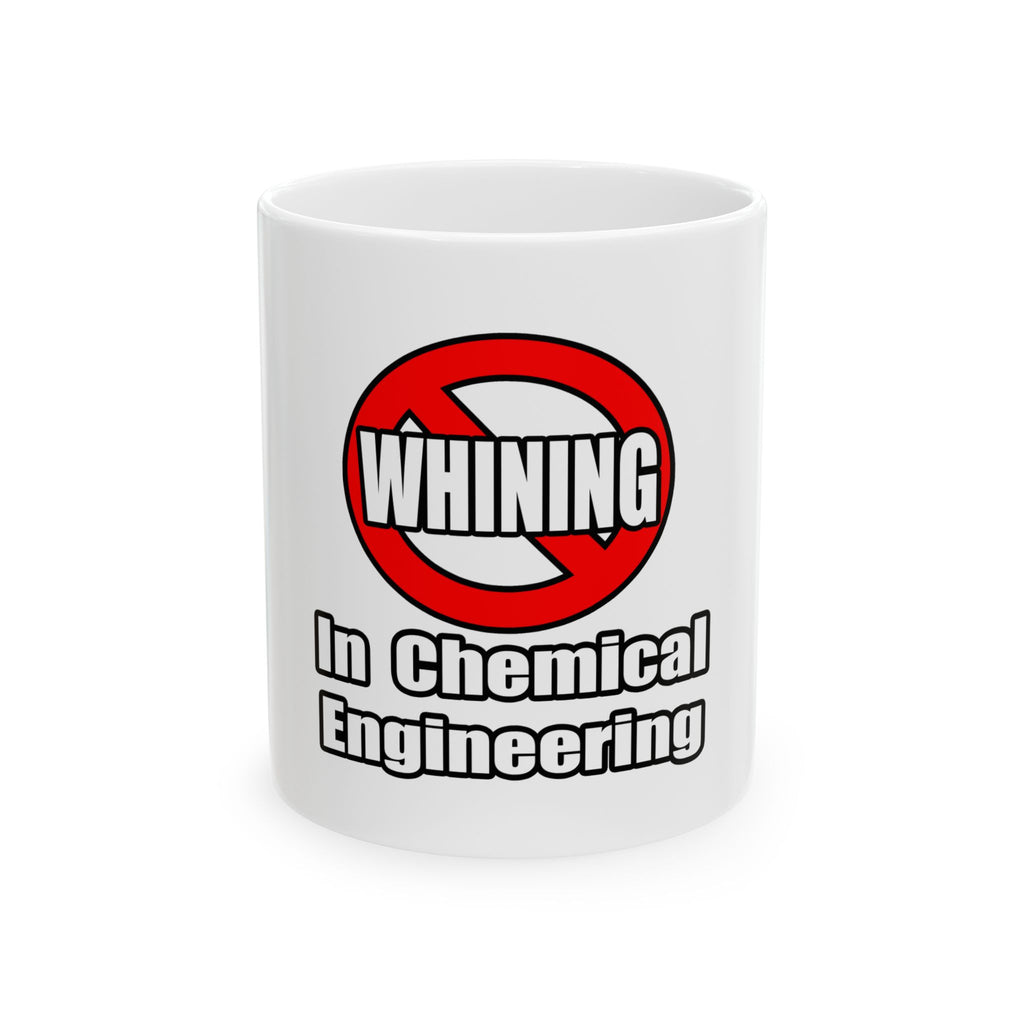 No Whining In Chemical Engineering - Ceramic Mug, (11oz, 15oz)