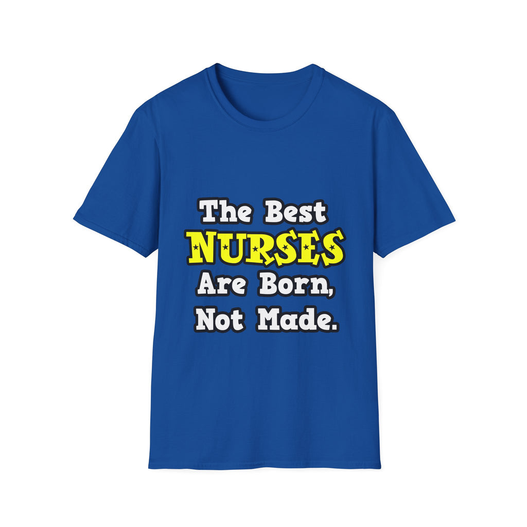 The Best Nurses Are Born, Not Made - Unisex Softstyle T-Shirt