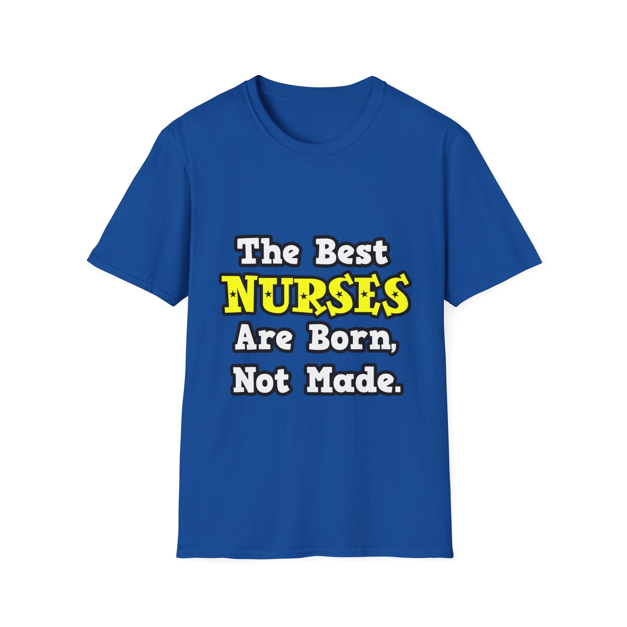 The Best Nurses Are Born, Not Made - Unisex Softstyle T-Shirt
